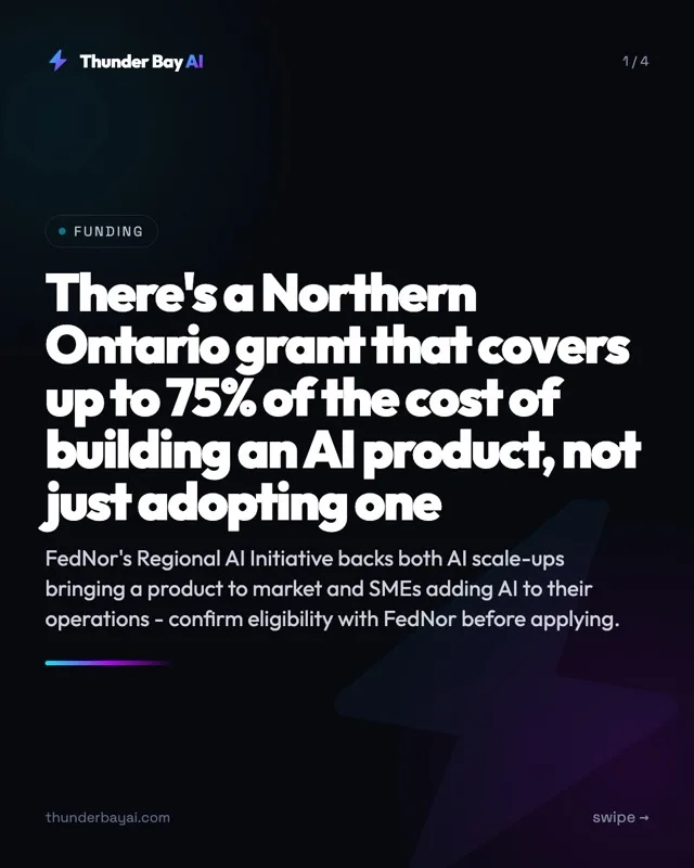 Funding: There's a Northern Ontario grant that covers up to 75% of the cost of building an AI product, not just adopting one
